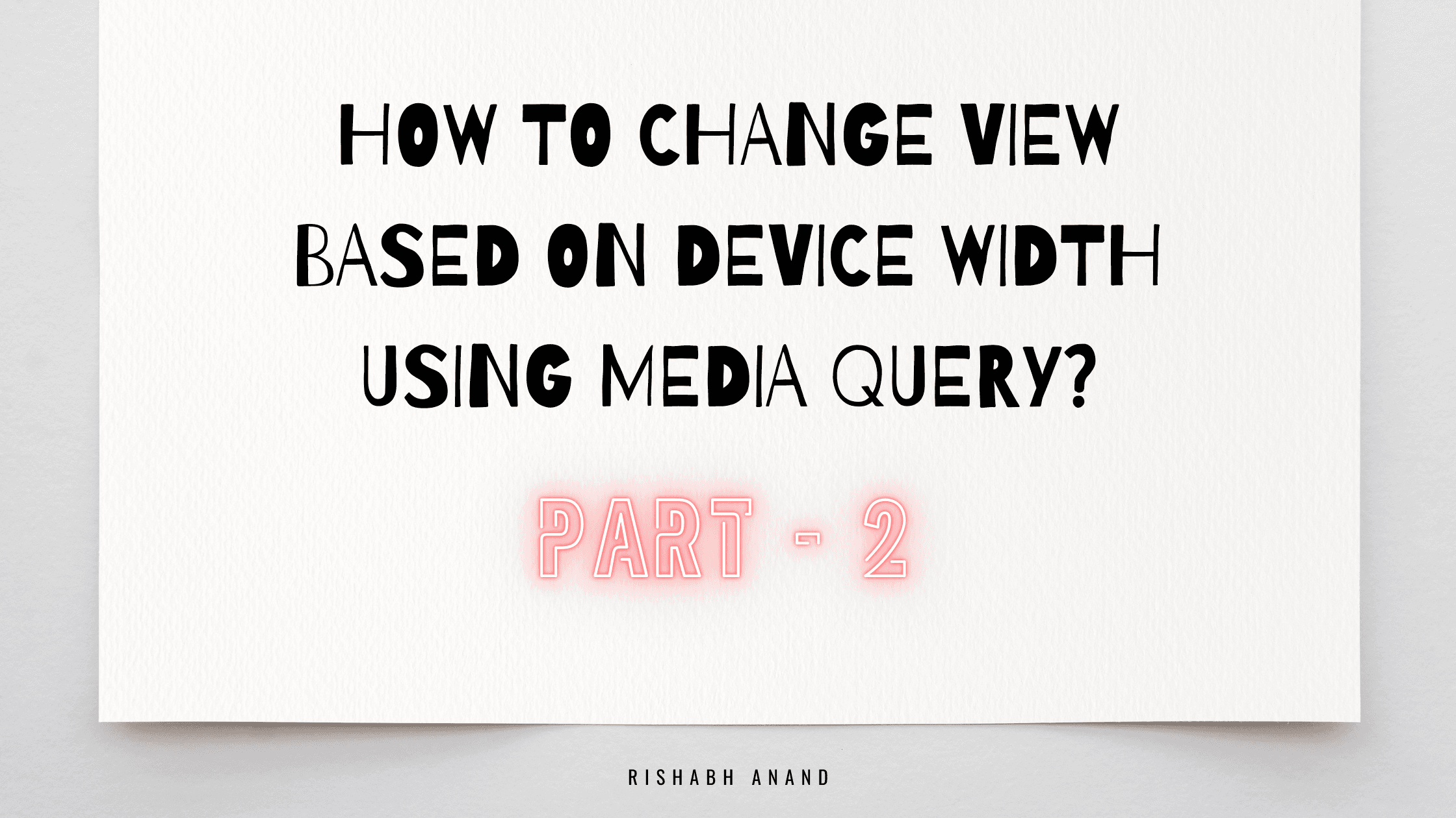 How to change view based on device width using media query? - part 2